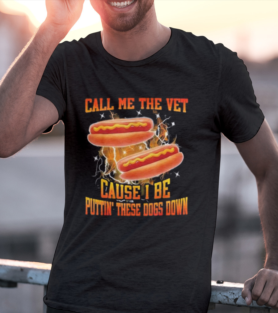 Call Me The Vet Cause I Be Puttin' These Dogs Down Hot Dog Flame Humor T-Shirt