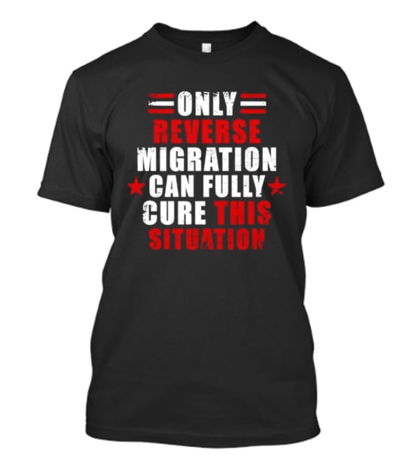 Only Reverse Migration Can Fully Cure This Situation Red White Text With Stars T-Shirt