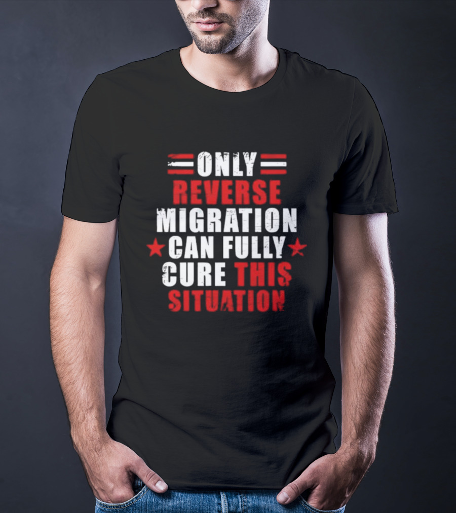 Only Reverse Migration Can Fully Cure This Situation Red White Text With Stars T-Shirt