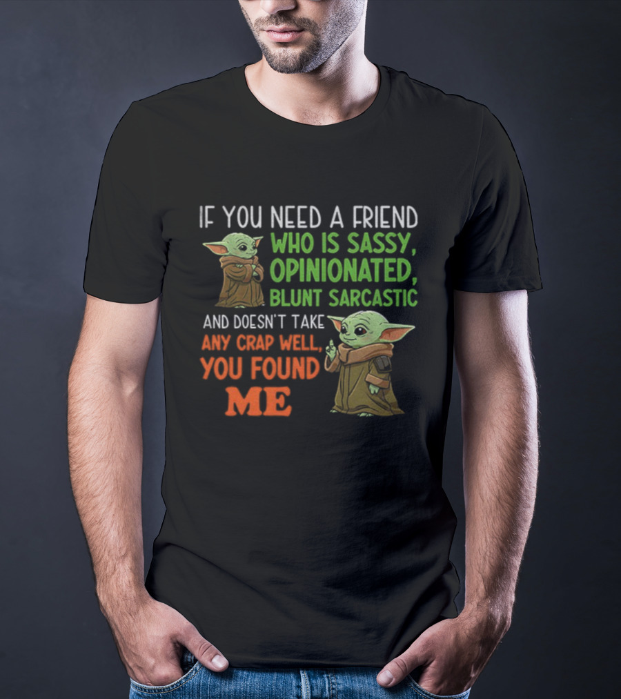Baby Yoda Sassy Opinionated Blunt Sarcastic Friend You Found Me T-Shirt