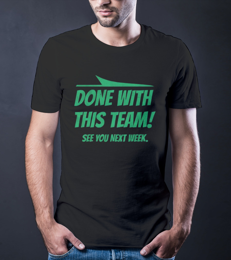 New York Jets Done With This Team See You Next Week Fan Slogan T-Shirt