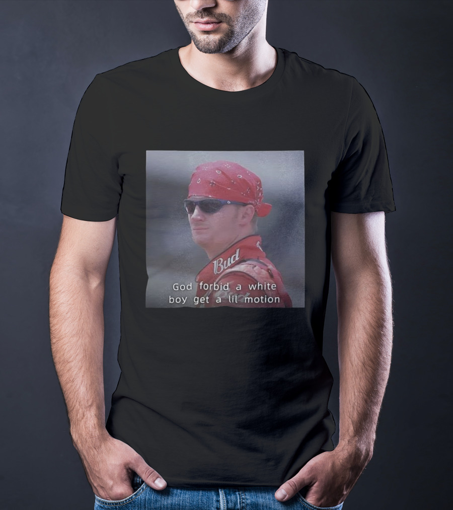 God Forbid A White Boy Get A Lil Motion Dale Earnhardt Jr NASCAR Retro T-Shirt