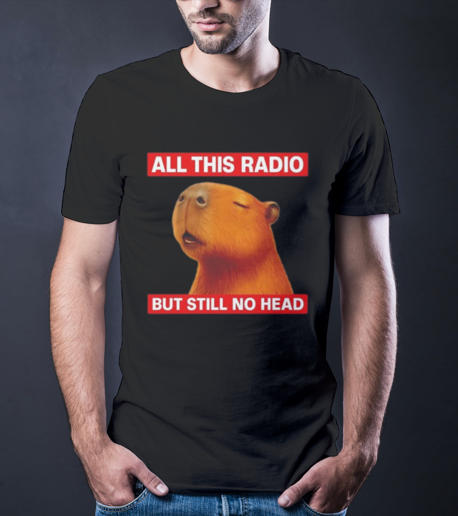 All This Radio But Still No Head Capybara T-Shirt