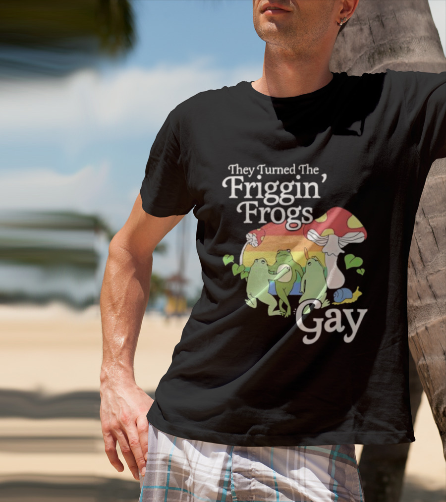 They Turned The Friggin' Frogs Gay Mushroom Rainbow T-Shirt