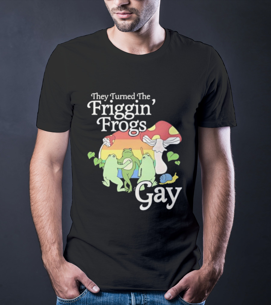 They Turned The Friggin' Frogs Gay Mushroom Rainbow T-Shirt
