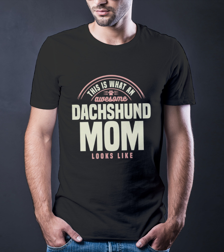 This Is What An Awesome Dachshund Mom Looks Like T-Shirt