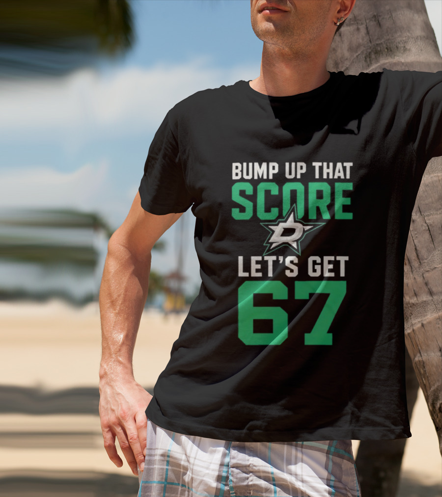 Bump Up That Score Let's Get 67 Dallas Stars Hockey Team Spirit Motivational Slogan T-Shirt