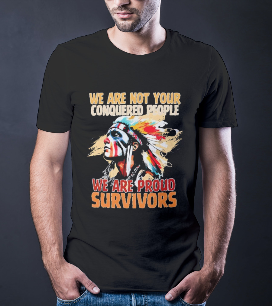 Native American We Are Not Your Conquered People Proud Survivors T-Shirt