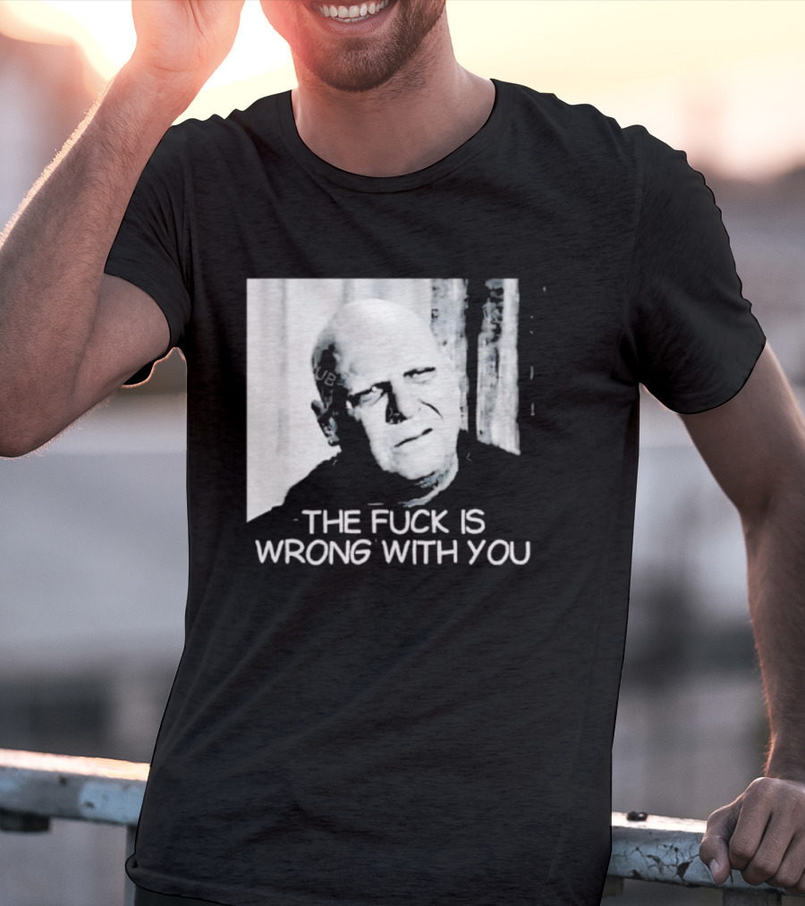 Uncle Fester What The Fuck Is Wrong With You T-Shirt