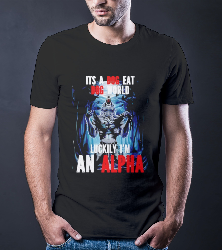 It's A Dog Eat Dog World Luckily I'm An Alpha Wolf T-Shirt