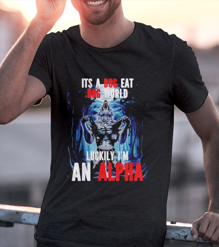 It's A Dog Eat Dog World Luckily I'm An Alpha Wolf T-Shirt