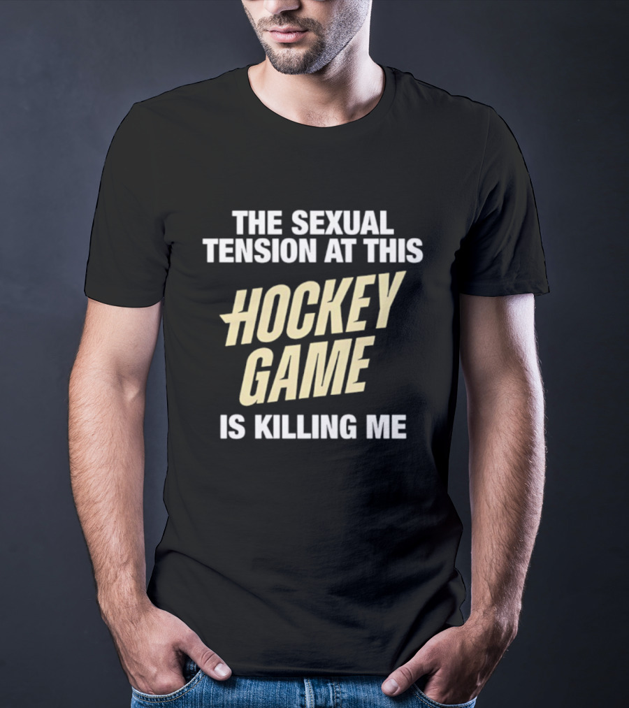The Sexual Tension At This Hockey Game Is Killing Me T-Shirt