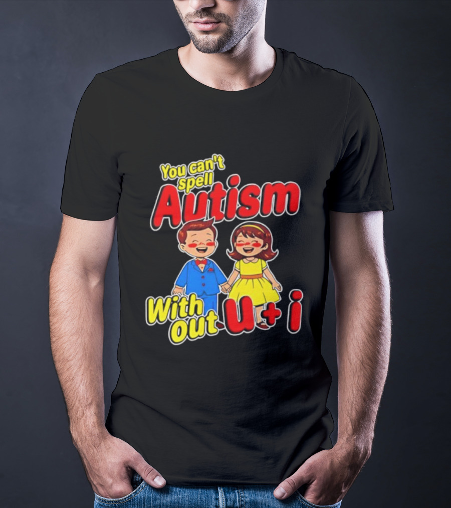 You Can’t Spell Autism Without U And I Family Love T-Shirt