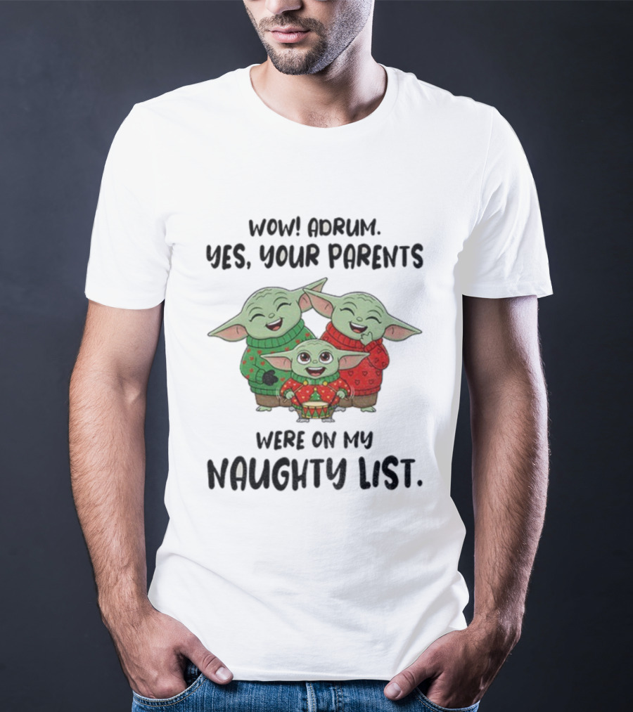 Wow Drum Yes Your Parents Were On My Naughty List Baby Yoda Holiday Sweater T-Shirt