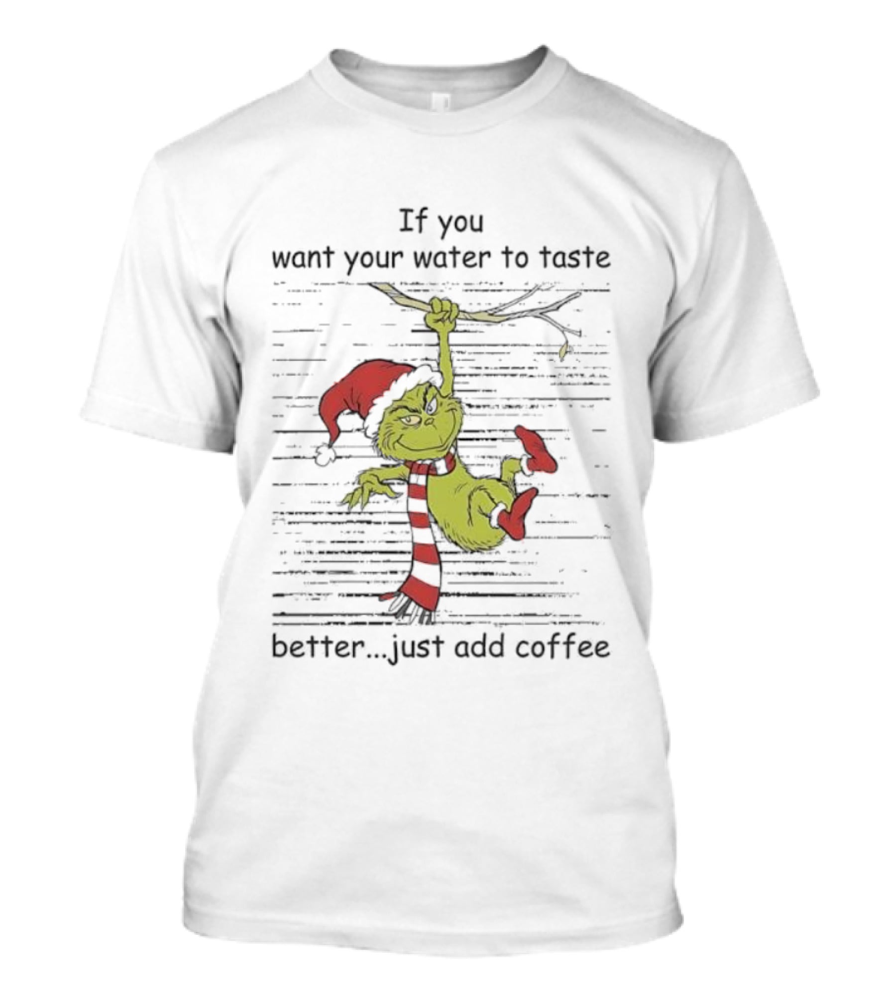 Grinch If You Want Your Water To Taste Better Just Add Coffee Holiday Fun T-Shirt