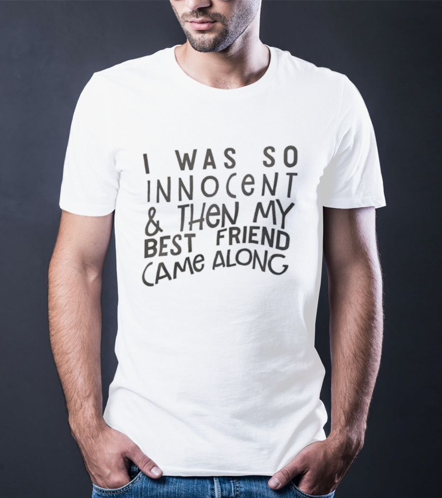 I Was So Innocent Then My Best Friend Came Along Statement T-Shirt