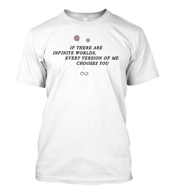 Infinite Worlds Every Version Of Me Chooses You Infinity Symbol With Roses T-Shirt