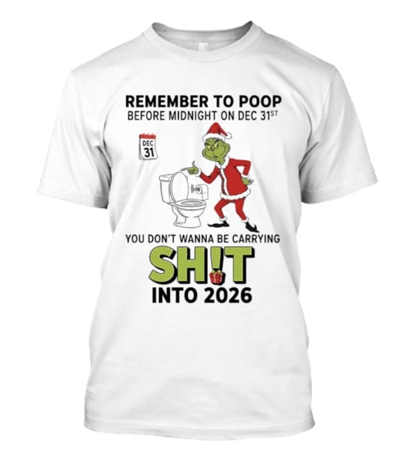 Grinch Remember To Poop Before Midnight On Dec 31st You Don’t Wanna Be Carrying Shit Into 2026 T-Shirt
