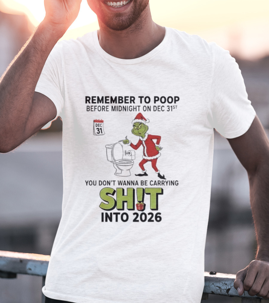 Grinch Remember To Poop Before Midnight On Dec 31st You Don’t Wanna Be Carrying Shit Into 2026 T-Shirt