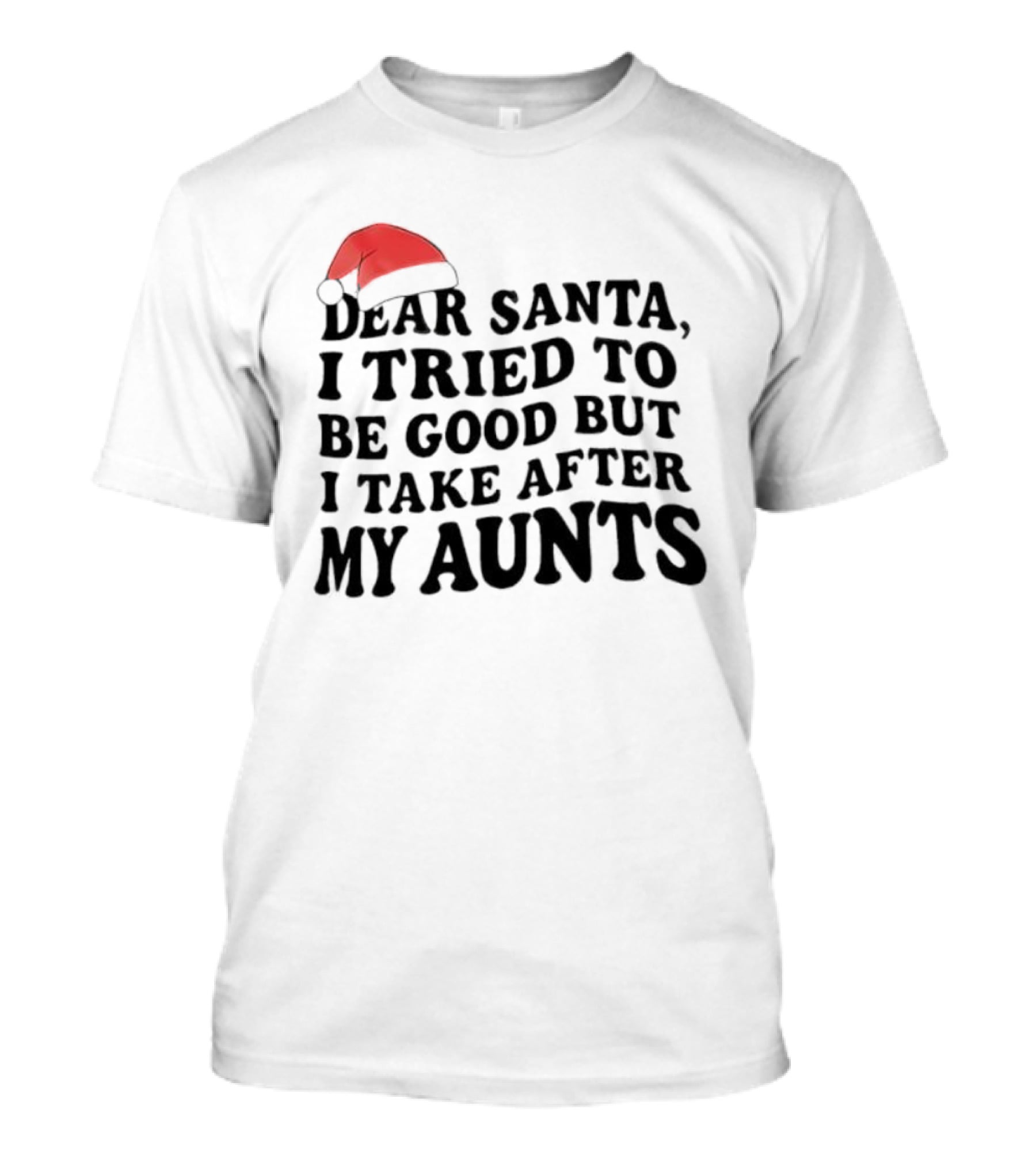 Dear Santa I Tried To Be Good But I Guess I Take After My Aunts Santa Hat T-Shirt