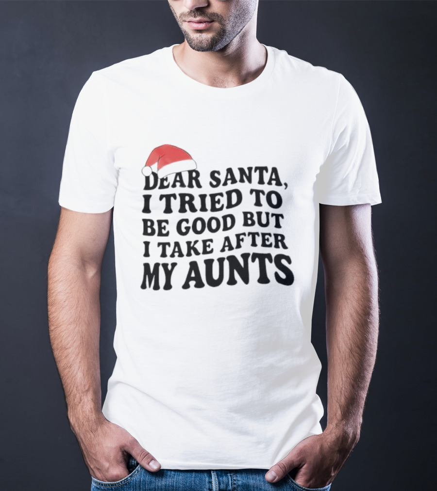 Dear Santa I Tried To Be Good But I Guess I Take After My Aunts Santa Hat T-Shirt
