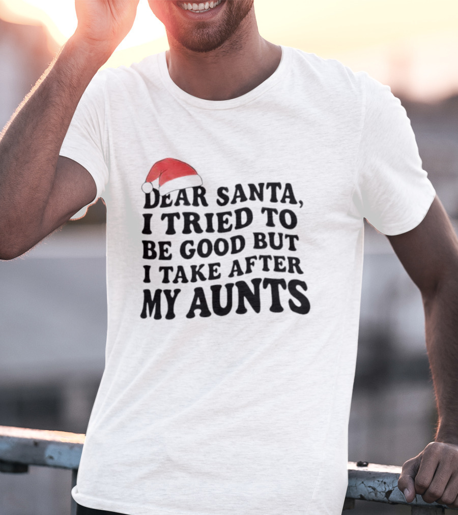 Dear Santa I Tried To Be Good But I Guess I Take After My Aunts Santa Hat T-Shirt