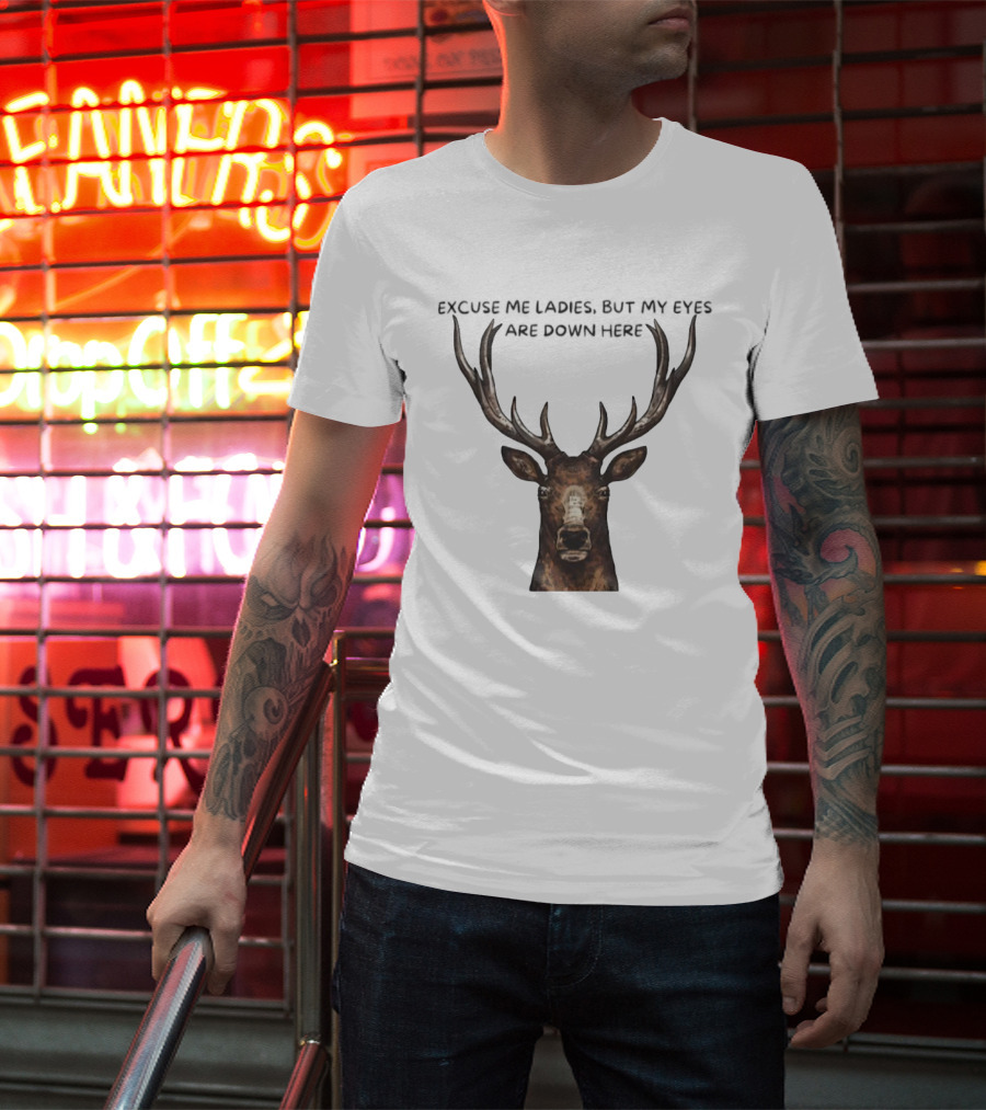 Excuse Me Ladies Deer Big Head My Eyes Are Down Here T-Shirt