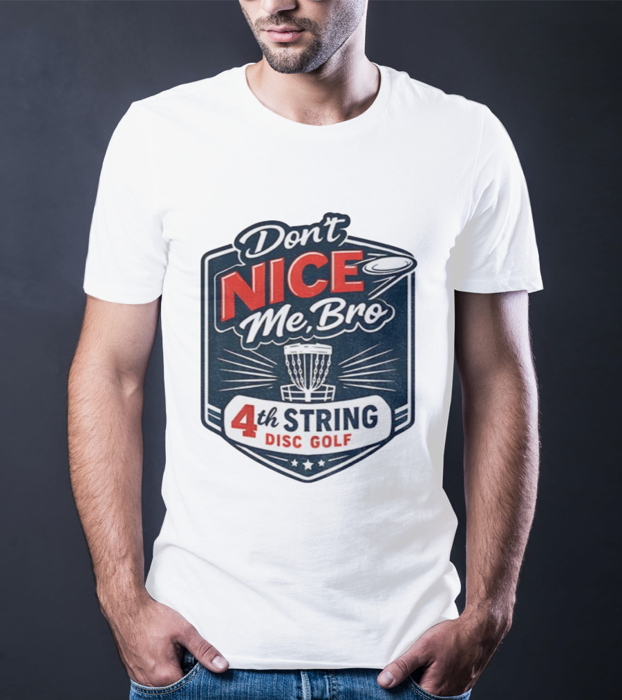 Don’t Nice Me Bro 4th String Disc Golf Frisbee Basket Emblem T-Shirt