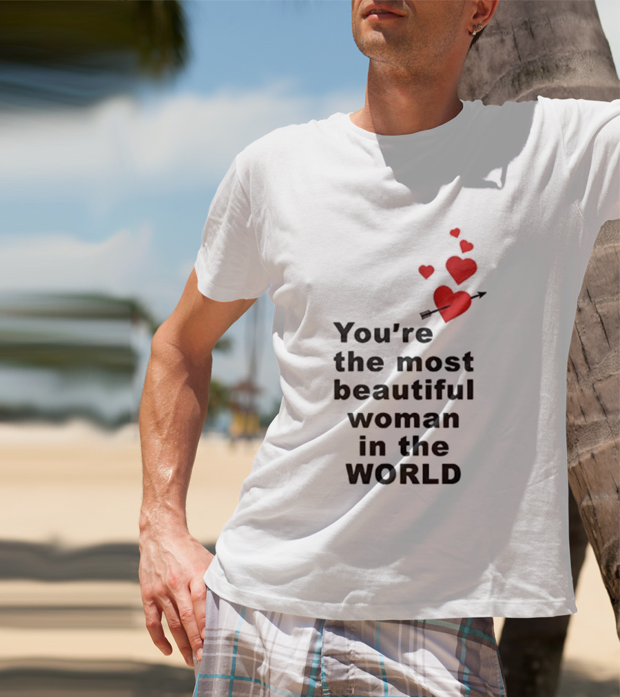You're The Most Beautiful Woman In The World Red Hearts Arrow T-Shirt