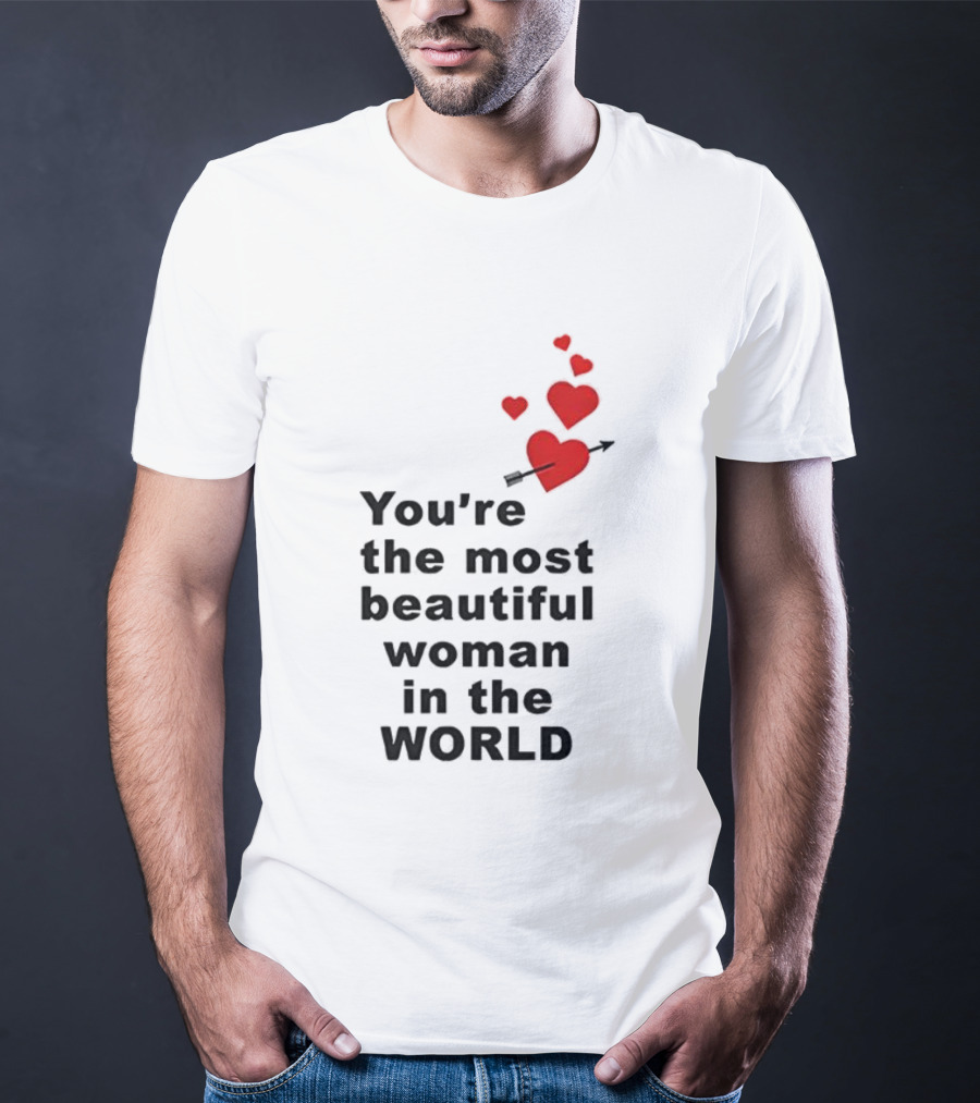You're The Most Beautiful Woman In The World Red Hearts Arrow T-Shirt