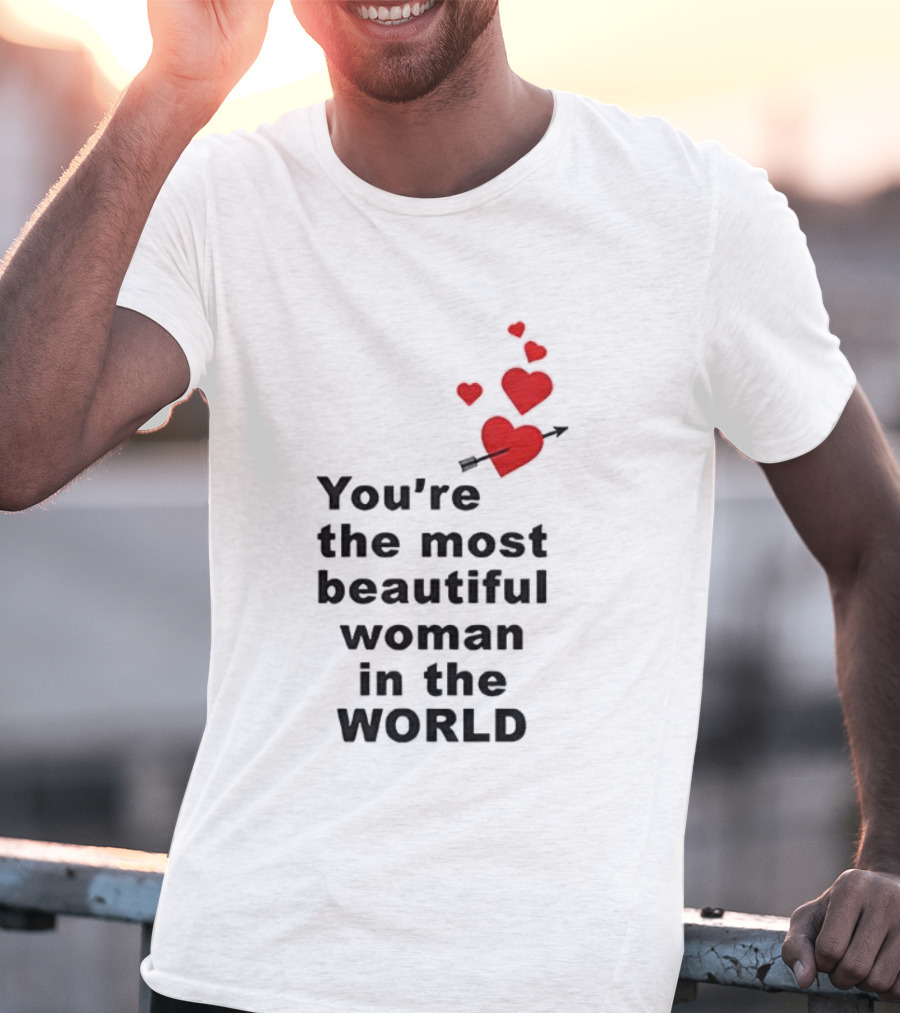 You're The Most Beautiful Woman In The World Red Hearts Arrow T-Shirt