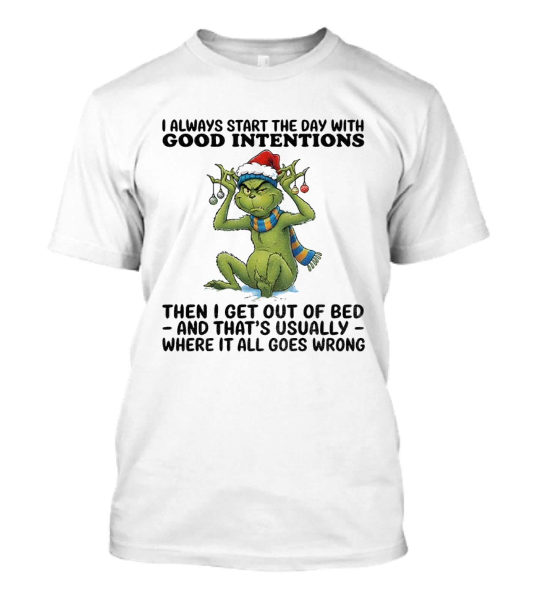 Grinch I Always Start The Day With Good Intentions Then I Get Out Of Bed Christmas Mood T-Shirt
