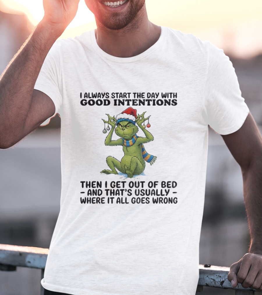 Grinch I Always Start The Day With Good Intentions Then I Get Out Of Bed Christmas Mood T-Shirt