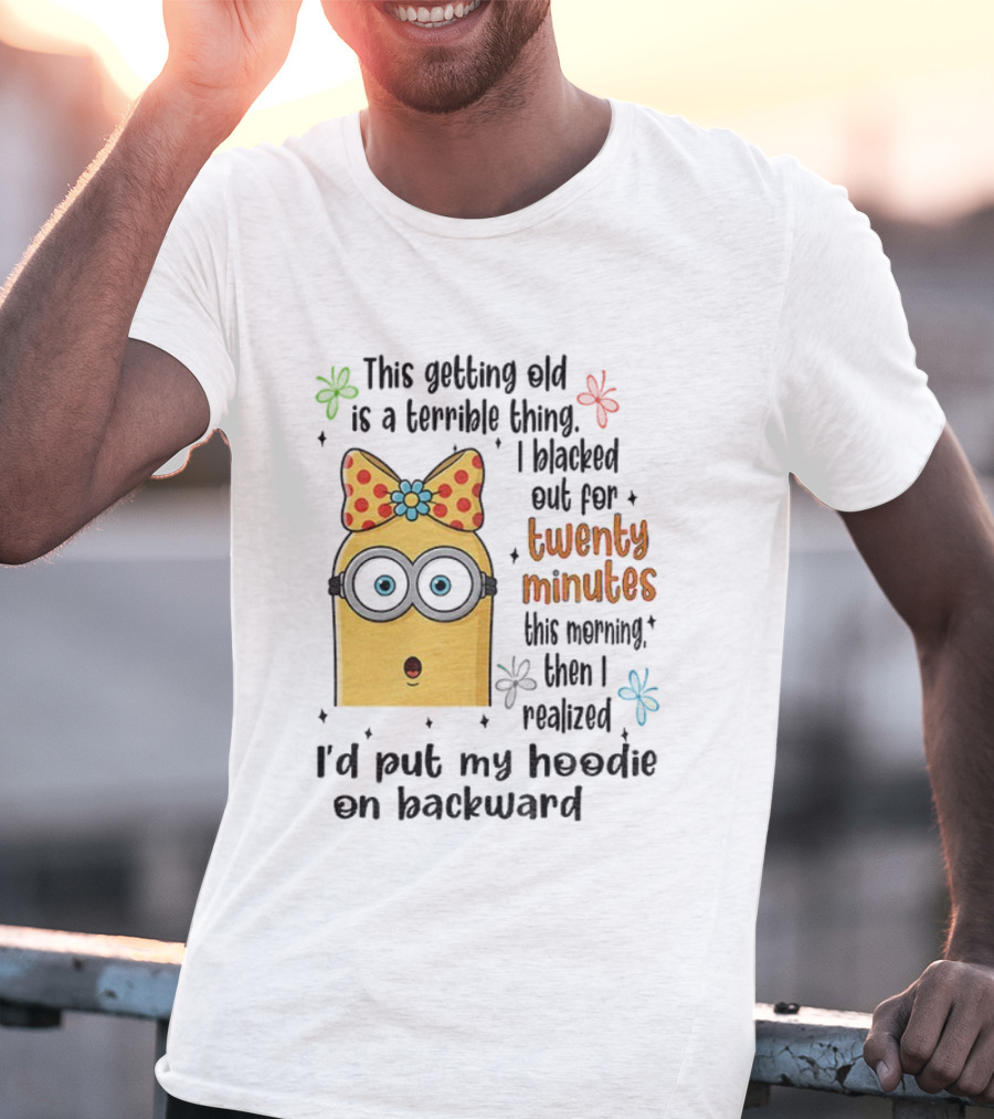 This Getting Old Is A Terrible Thing I Blacked Out For Twenty Minutes Minion Backward Realization T-Shirt