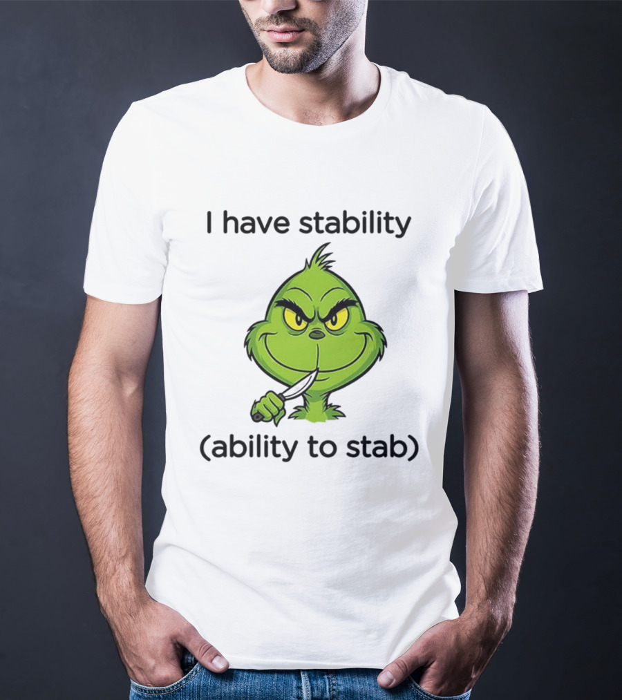 Grinch I Have Stability Ability To Stab T-Shirt