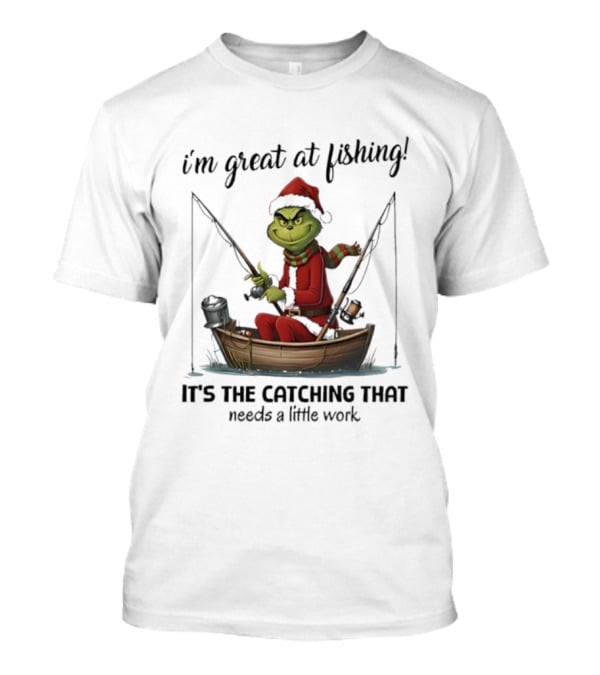 I'm Great At Fishing It's The Catching That Needs A Little Work Grinch In Boat T-Shirt
