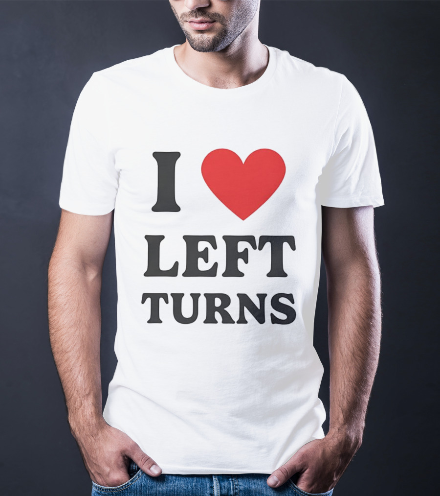 I Love Left Turns Racing Enthusiast T-Shirt