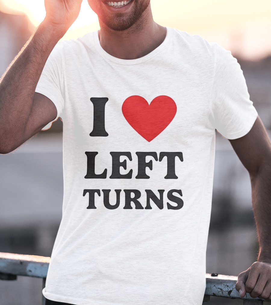 I Love Left Turns Racing Enthusiast T-Shirt