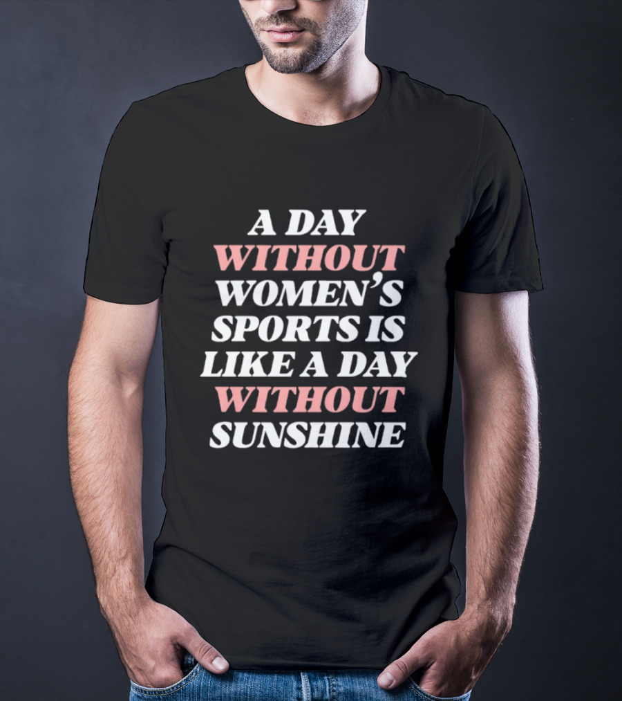 A Day Without Women's Sports Is Like A Day Without Sunshine T-Shirt