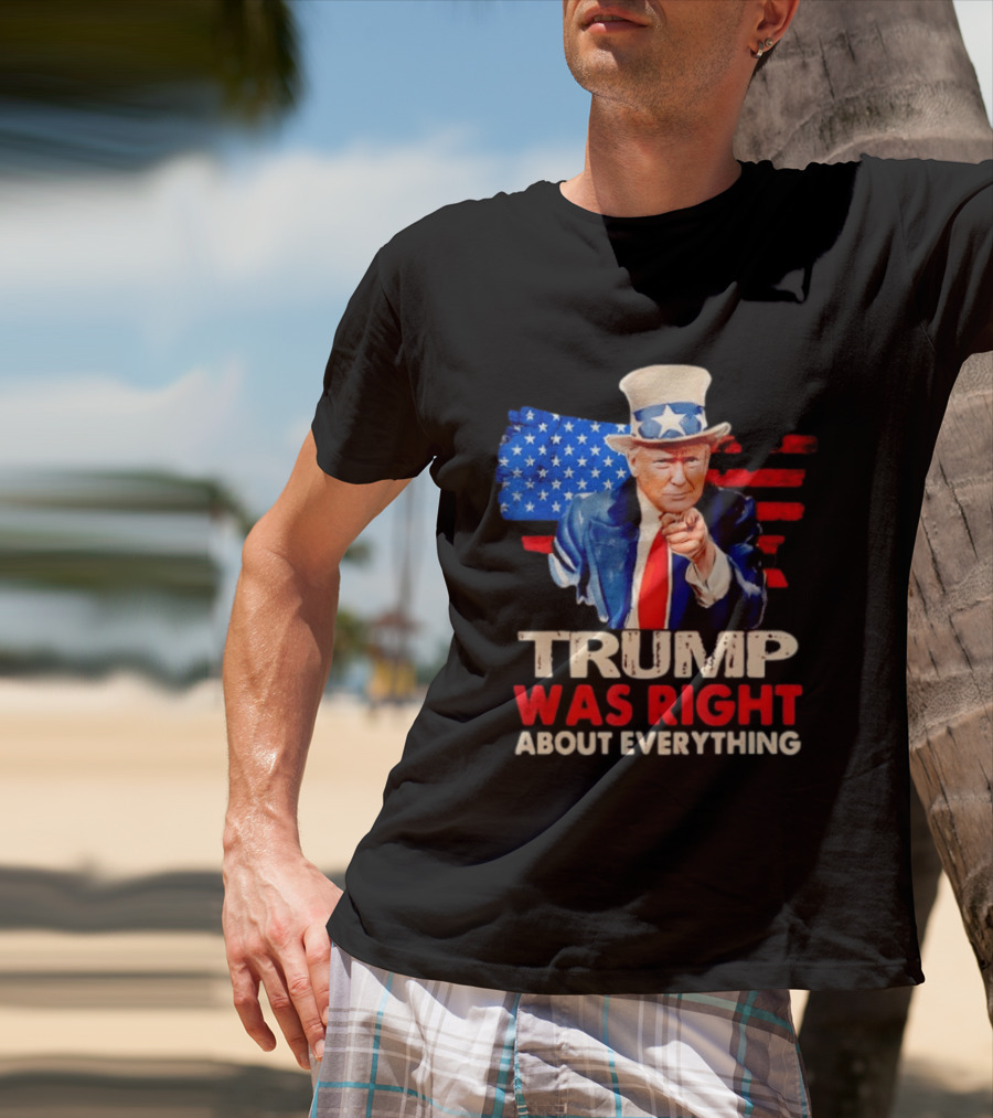 TRUMP WAS RIGHT ABOUT EVERYTHING Uncle Sam American Map T-Shirt