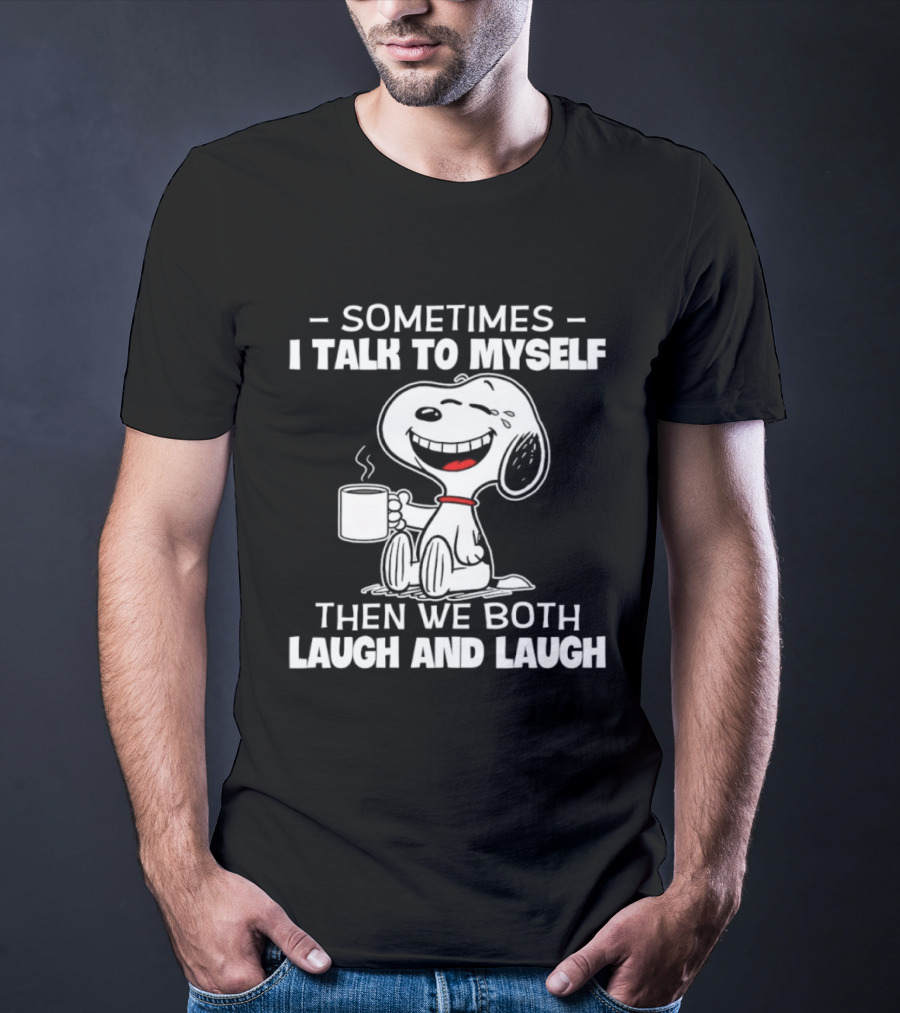 Snoopy Sometimes I Talk To Myself Then We Both Laugh And Laugh T-Shirt