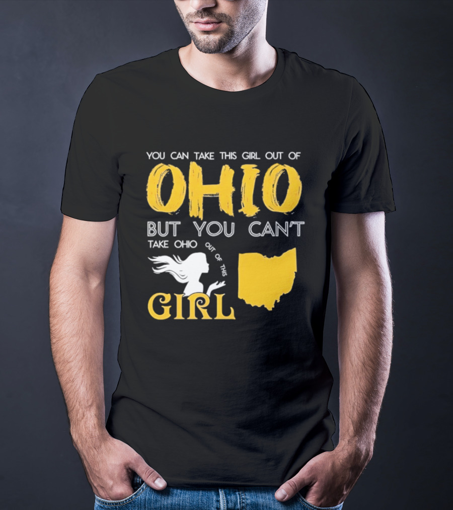You Can Take This Girl Out Of Ohio But You Can't Take Ohio Out Of This Girl Ohio Silhouette And Script T-Shirt