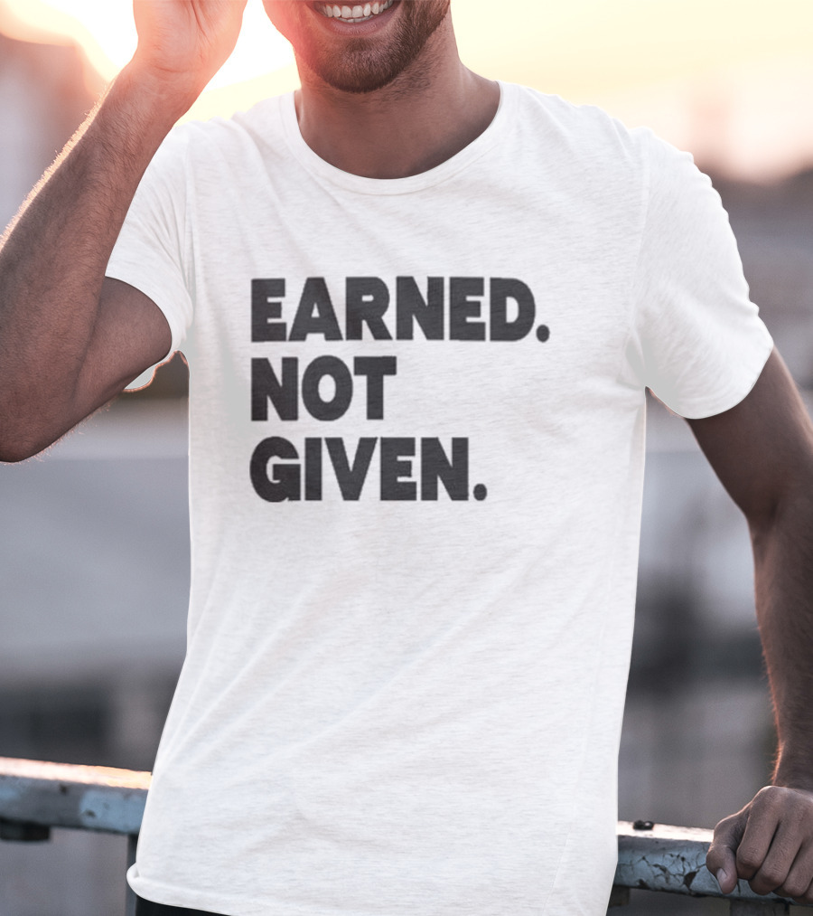 Earned Not Given Motivational Gym Fitness Lifestyle T-Shirt