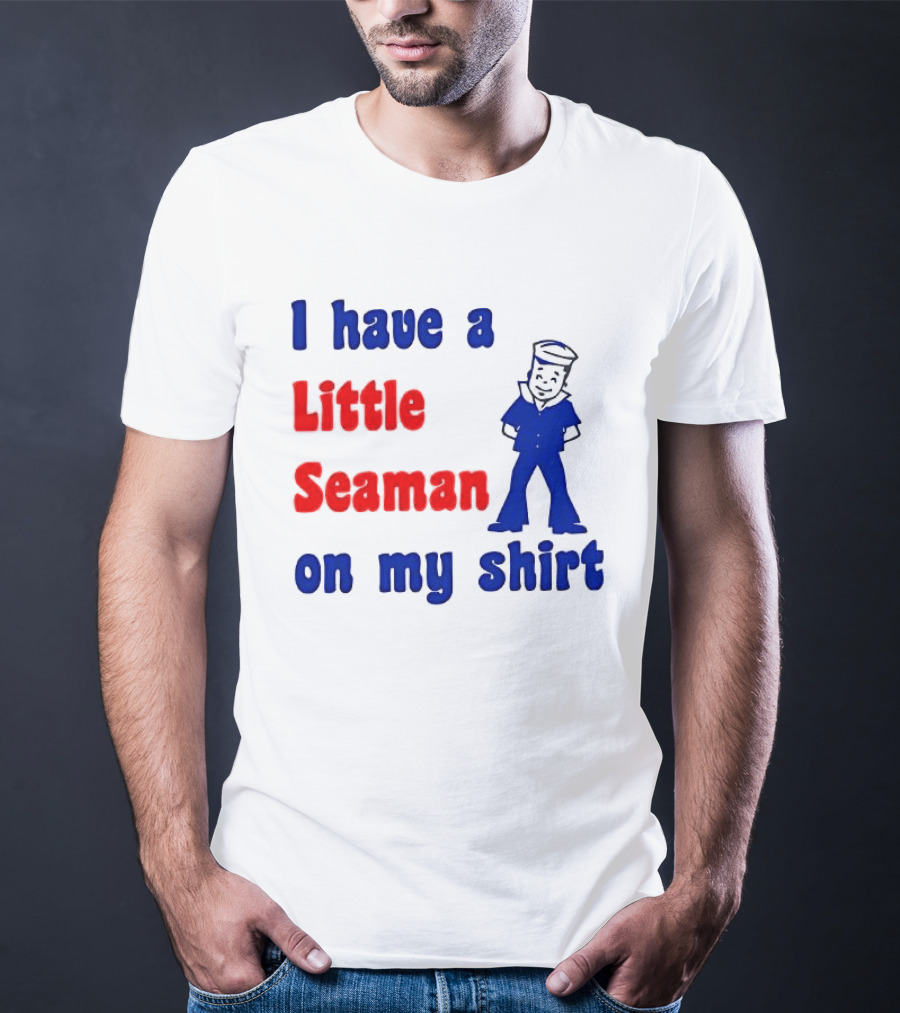 I Have A Little Seaman On My T-Shirt