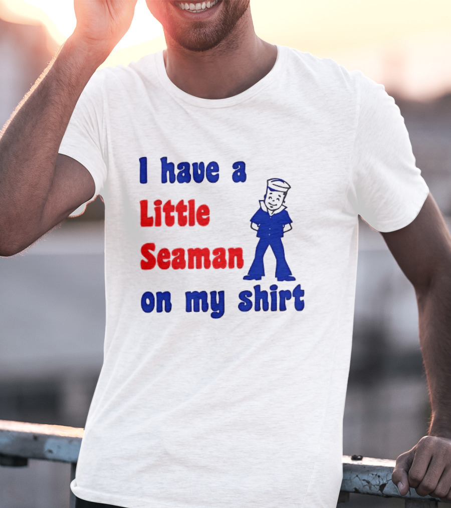 I Have A Little Seaman On My T-Shirt