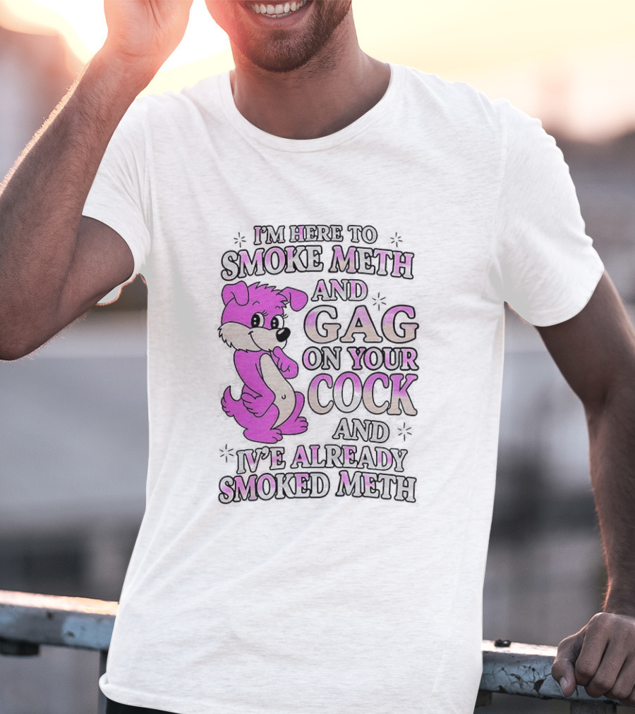 I'm Here To Smoke Meth Gag On Your Cock Pink Dog T-Shirt