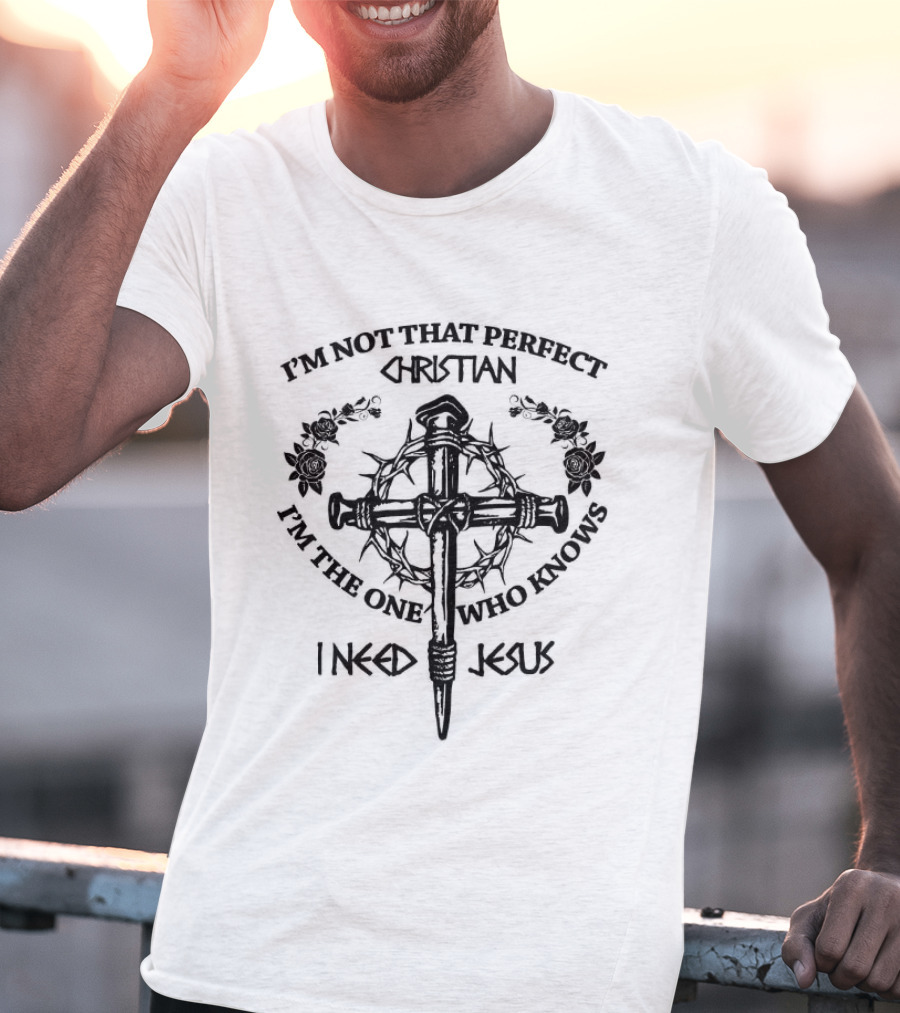 I'M Not That Perfect Christian I Need Jesus Thorns Cross T-Shirt