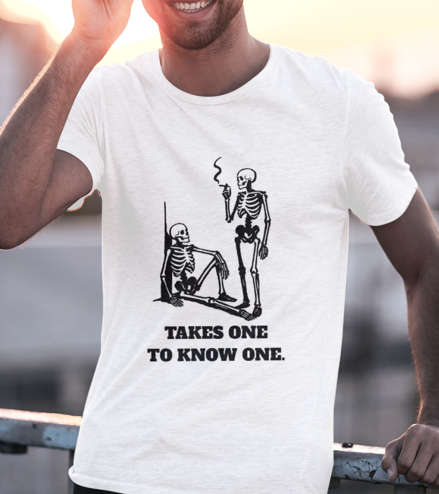 Skeleton Takes One To Know One Smoking Skeletons T-Shirt