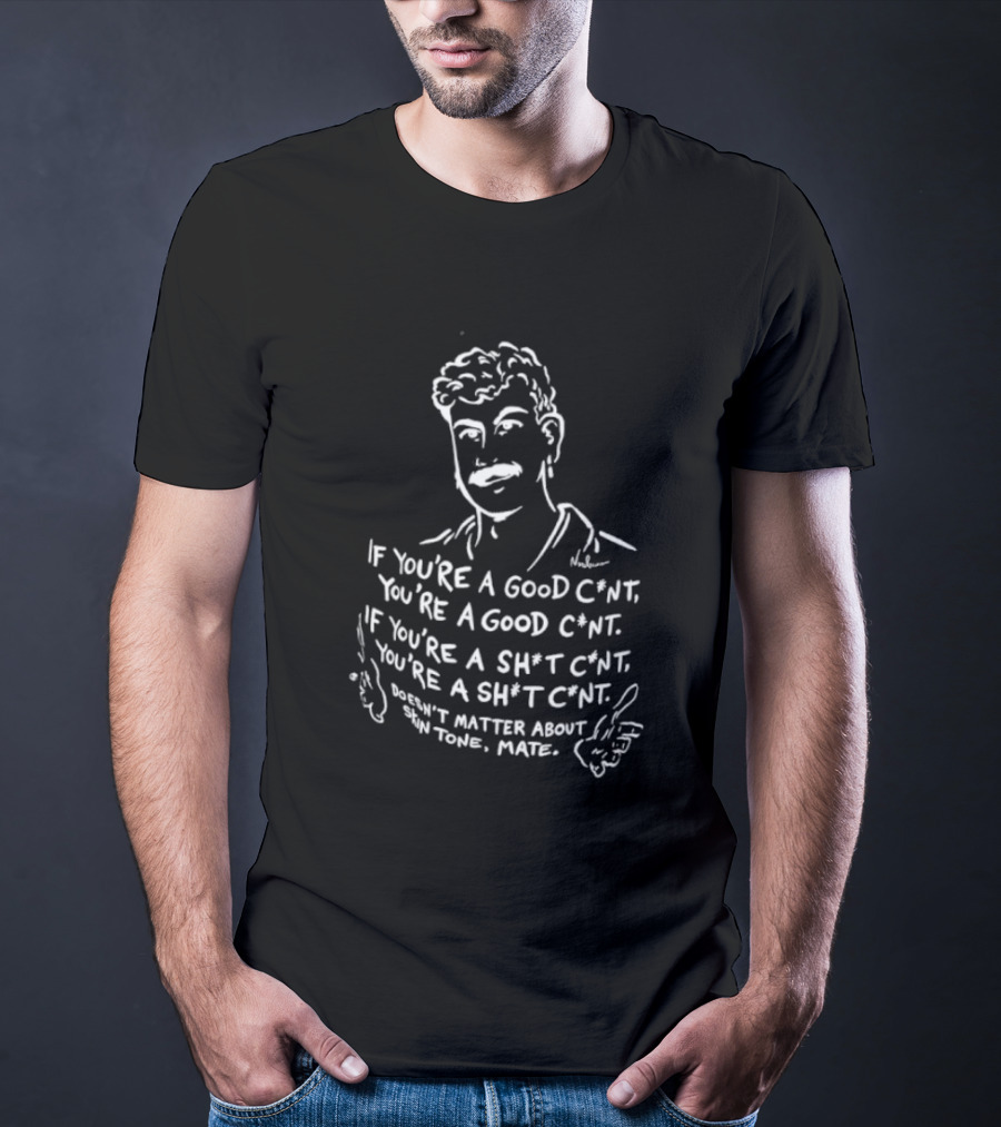 If You're A Good Cunt You're A Good Cunt Doesn't Matter About Skin Tone Mate T-Shirt