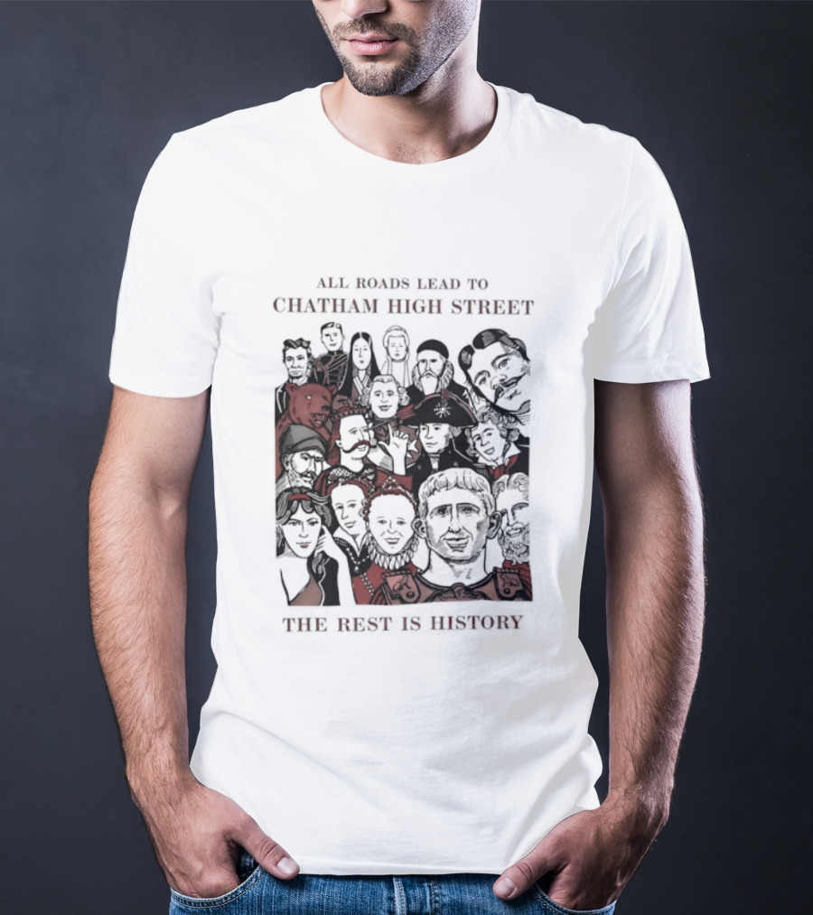 All Roads Lead To Chatham High Street The Rest Is History Iconic Figures Collage T-Shirt